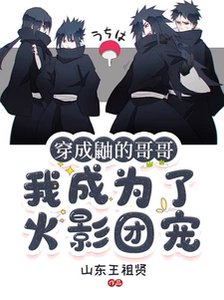 (火影同人)穿成鼬的哥哥,我成為了火影團寵/火影:全忍界大佬都想當我男朋友