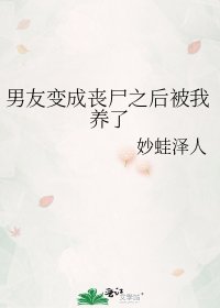 男友變成喪屍之後被我養了